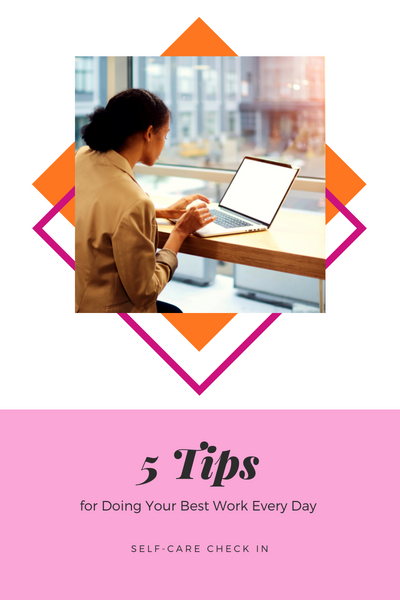 5 Tips for Doing Your Best Work Every Day!